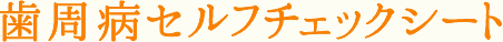 歯周病セルフチェックシート